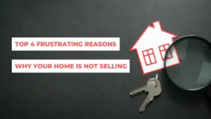 Top 4 Frustrating Reasons Why Your Home Is Not Selling