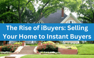 The Rise of iBuyers: Selling Your Home to Instant Buyers